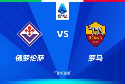 意甲焦點戰(zhàn)：佛羅倫薩對陣羅馬前瞻